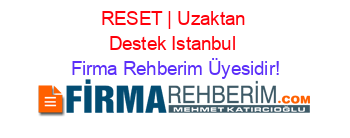 RESET+|+Uzaktan+Destek+Istanbul Firma+Rehberim+Üyesidir!